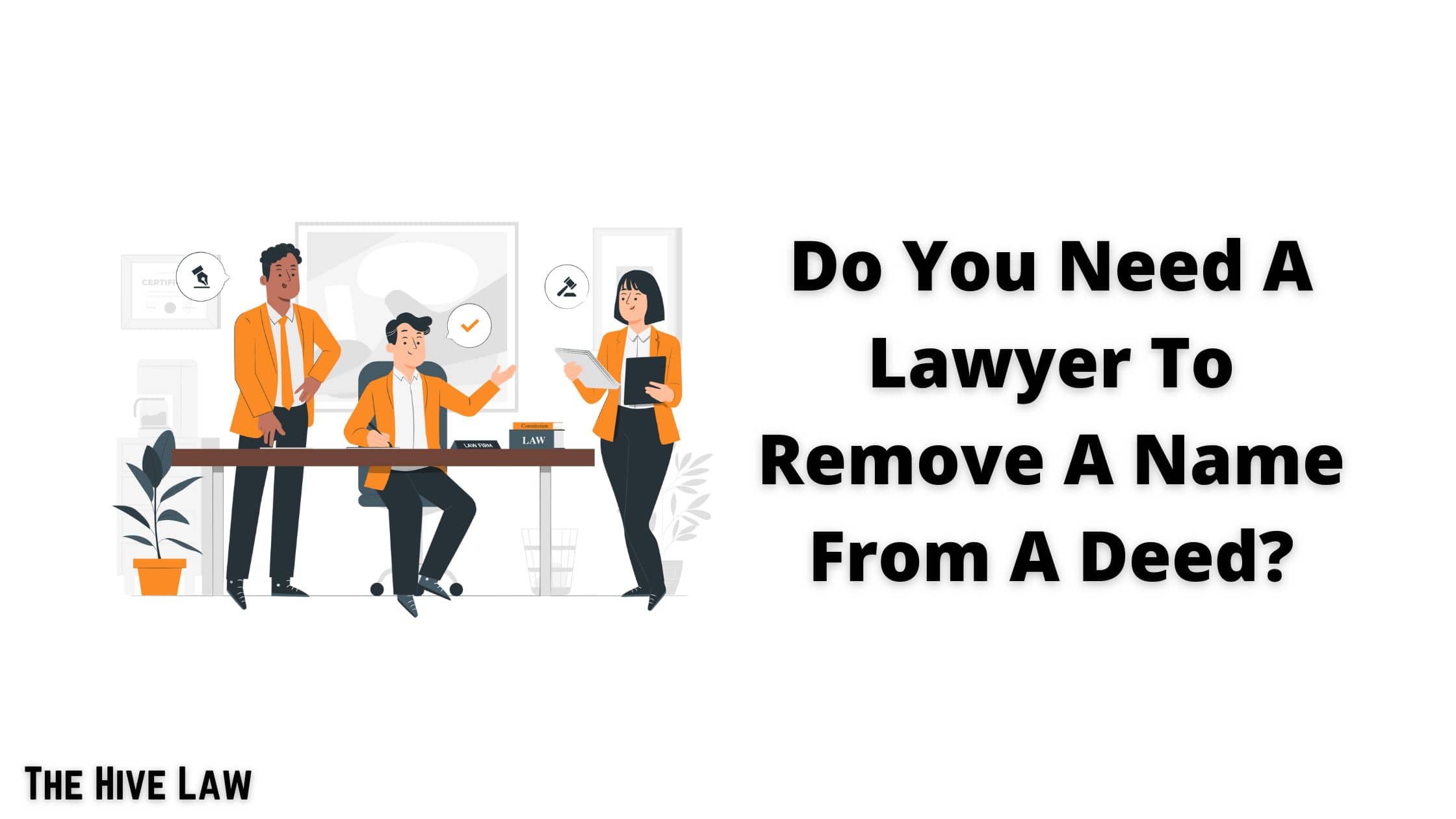 Do You Need A Lawyer To Remove A Name From A Deed? The Hive Law
