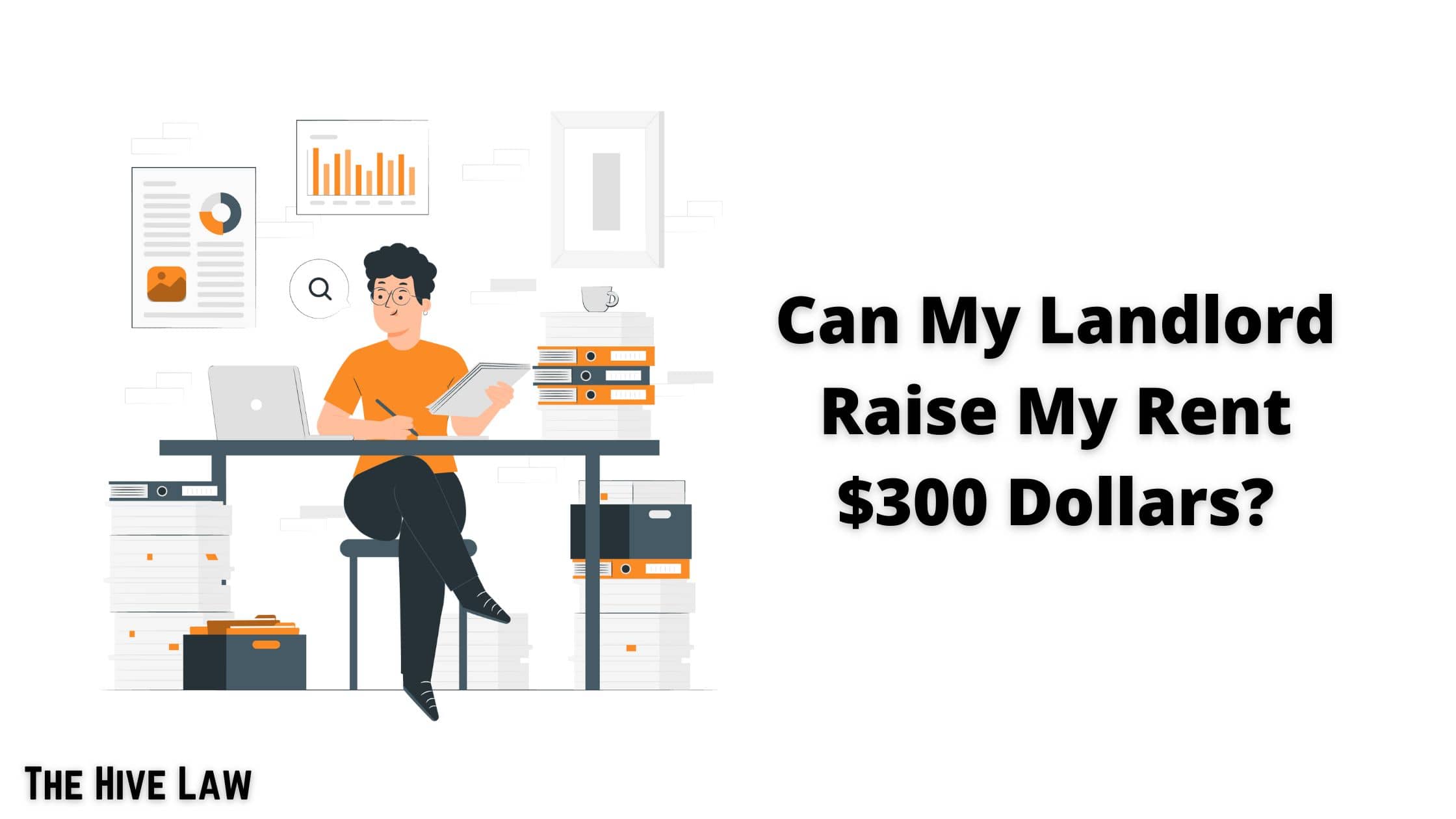 Can My Landlord Raise My Rent 300 Dollars? The Hive Law